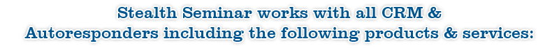 Stealth Seminar works with all CRM & Autoresponders including the following products & services: